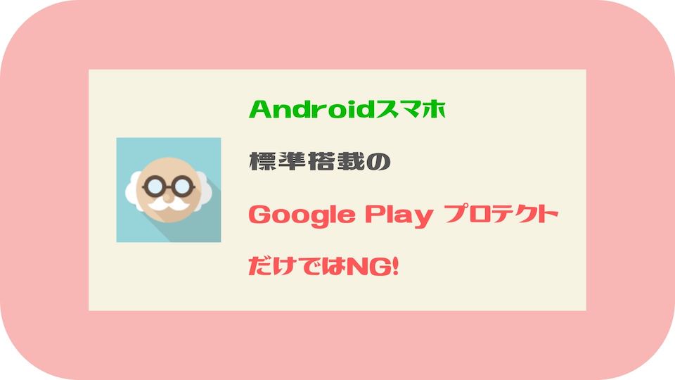 AndroidにはGoogle Play Protectより他のセキュリティソフトを入れるべき！