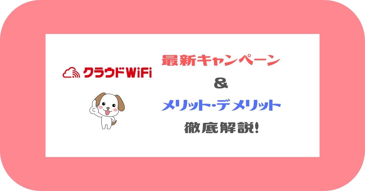 クラウドWiFi_最新キャンペーン ＆ メリット・デメリット 徹底解説！